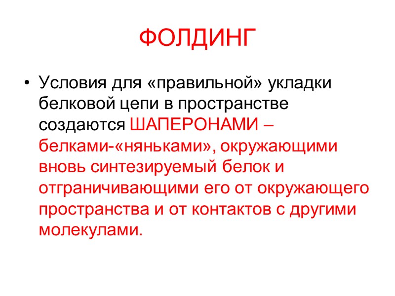 ФОЛДИНГ Условия для «правильной» укладки белковой цепи в пространстве создаются ШАПЕРОНАМИ –  белками-«няньками»,